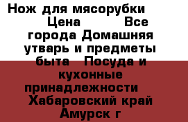 Нож для мясорубки zelmer › Цена ­ 300 - Все города Домашняя утварь и предметы быта » Посуда и кухонные принадлежности   . Хабаровский край,Амурск г.